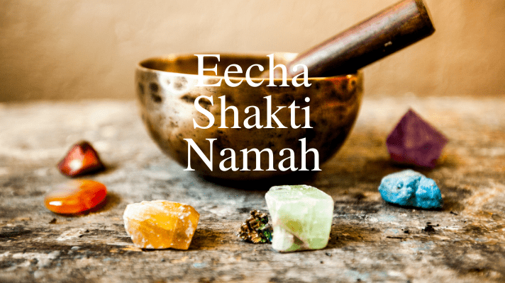 Eecha Shakti Namah. By chanting this mantra, you can tap into Nature's primal impulse of creative desire and connect with your intentions.